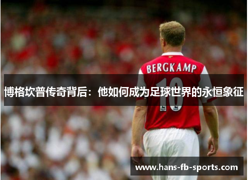 博格坎普传奇背后：他如何成为足球世界的永恒象征