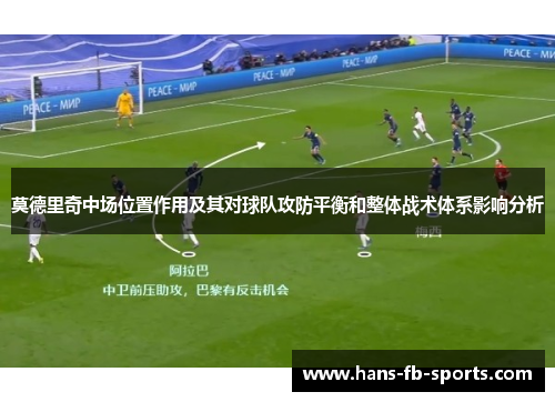 莫德里奇中场位置作用及其对球队攻防平衡和整体战术体系影响分析