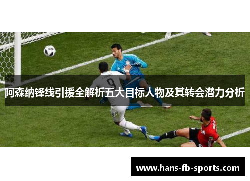 阿森纳锋线引援全解析五大目标人物及其转会潜力分析