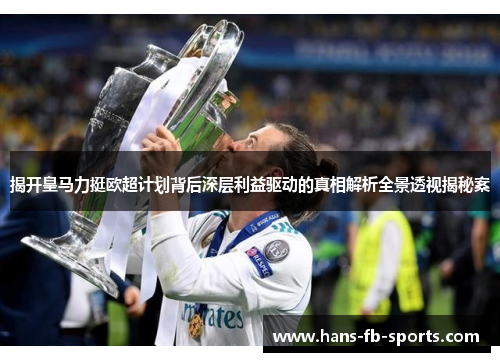 揭开皇马力挺欧超计划背后深层利益驱动的真相解析全景透视揭秘案