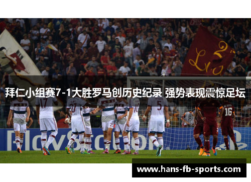 拜仁小组赛7-1大胜罗马创历史纪录 强势表现震惊足坛