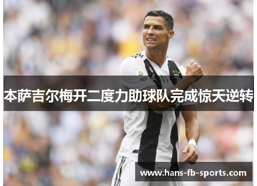 本萨吉尔梅开二度力助球队完成惊天逆转