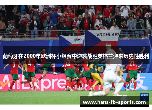 葡萄牙在2000年欧洲杯小组赛中逆袭战胜英格兰迎来历史性胜利