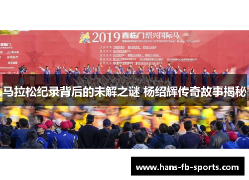 马拉松纪录背后的未解之谜 杨绍辉传奇故事揭秘