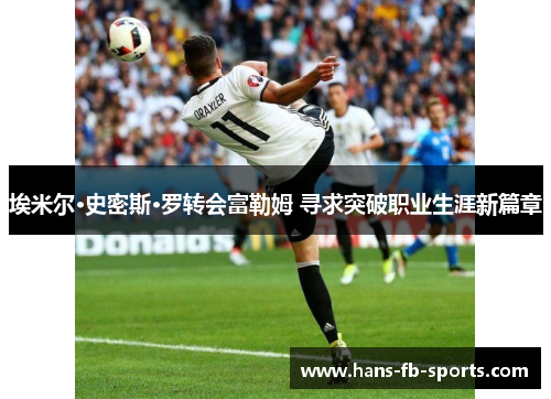埃米尔·史密斯·罗转会富勒姆 寻求突破职业生涯新篇章 埃米尔·史密斯·罗转会富勒姆 寻求突破职业生涯新篇章