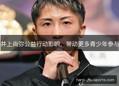 井上尚弥公益行动影响,带动更多青少年参与 井上尚弥公益行动影响,带动更多青少年参与